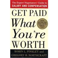Get Paid What You're Worth The Expert Negotiators' Guide to Salary and Compensation