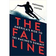 The Fall Line America's Rise to Ski Racing's Summit