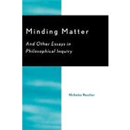 Minding Matter And Other Essays in Philosophical Inquiry