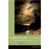 Loyalty to Loyalty Josiah Royce and the Genuine Moral Life