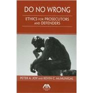 Do No Wrong Ethics for Prosecutors and Defenders