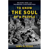 To Know the Soul of a People Religion, Race, and the Making of Southern Folk