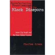 Manufacturing Powerlessness in the Black Diaspora Inner-City Youth and the New Global Frontier