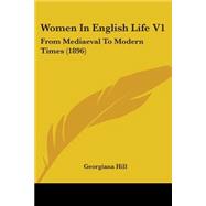 Women in English Life V1 : From Mediaeval to Modern Times (1896)