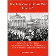 The Franco-Prussian War 1870-71, Volume 2: After Sedan: Helmuth Von Moltke and the Defeat of the Government of National Defence
