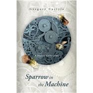 Sparrow in the Machine A Poetry Collection