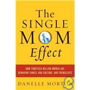 The Single Mom Effect; How Fourteen Million Women Are Remaking Family, Our Culture, and Themselves