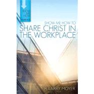 Show Me How to Share Christ in the Workplace