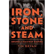 Iron, Stone and Steam Brunel's Railway Empire