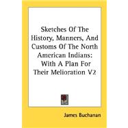 Sketches of the History, Manners, and Customs of the North American Indians: With a Plan for Their Melioration