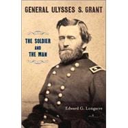 General Ulysses S. Grant : The Soldier and the Man