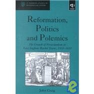 Reformation, Politics and Polemics: The Growth of Protestantism in East Anglian Market Towns, 1500û1610