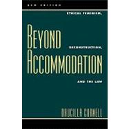 Beyond Accommodation Ethical Feminism, Deconstruction, and the Law