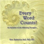 Every Word Counts An Alphabet of Life Affirming Thoughts!