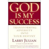 God Is My Success : Transforming Adversity into Your Destiny