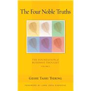 The Four Noble Truths The Foundation of Buddhist Thought, Volume 1