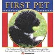 First Pet: The Presidents and Their Beloved Canines, Felines and Other Four-legged Creatures Who Made Their Homes at the White House