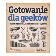 Gotowanie dla Geeków. Nauka stosowana, niez?e sztuczki i wy?erka, 1st Edition