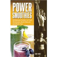 Power Smoothies All-Natural Drinks to Fuel Workouts, Build Muscle and Burn Fat