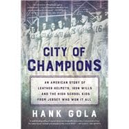 City of Champions An American story of leather helmets, iron wills and the high school kids from Jersey who won it all