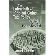 The Labyrinth of Capital Gains Tax Policy A Guide for the Perplexed