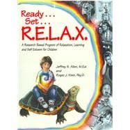 Ready . . . Set . . . R.E.L.A.X. A Research-Based Program of Relaxation, Learning, and Self-Esteem for Children