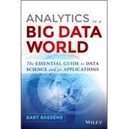 Analytics in a Big Data World The Essential Guide to Data Science and its Applications