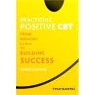 Practicing Positive CBT From Reducing Distress to Building Success