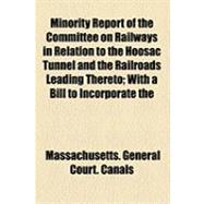 Minority Report of the Committee on Railways in Relation to the Hoosac Tunnel and the Railroads Leading Thereto: With a Bill to Incorporate the State Board of Trustees of the Hoosac Tunnel Railroad Also the Speech Delivered by Hon. E. P. Carpenter in the Senate o