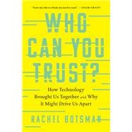Who Can You Trust? How Technology Brought Us Together and Why It Might Drive Us Apart