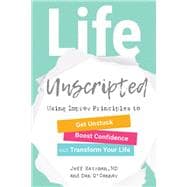 Life Unscripted Using Improv Principles to Get Unstuck, Boost Confidence, and Transform Your Life