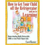 How to Get Your Child Off the Refrigerator & on to Learning