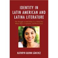 Identity in Latin American and Latina Literature The Struggle to Self-Define In a Global Era Where Space, Capitalism, and Power Rule
