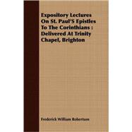 Expository Lectures on St. Paul's Epistles to the Corinthians: Delivered at Trinity Chapel, Brighton