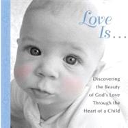 Love Is... : Discovering the Beauty of God's Love Through the Heart of a Child
