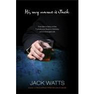 Hi, My Name Is Jack : One Man's Story of the Tumultuous Road to Sobriety and a Changed Life