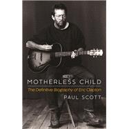 Motherless Child: The Definitive Biography of Eric Clapton