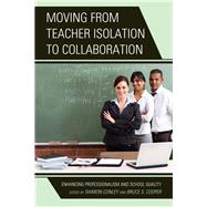 Moving from Teacher Isolation to Collaboration Enhancing Professionalism and School Quality