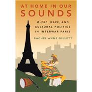 At Home in Our Sounds Music, Race, and Cultural Politics in Interwar Paris