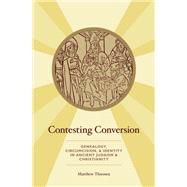 Contesting Conversion Genealogy, Circumcision, and Identity in Ancient Judaism and Christianity