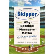 Skipper Why Baseball Managers Matter and Always Will