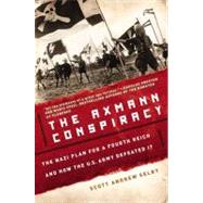 The Axmann Conspiracy The Nazi Plan for a Fourth Reich and How the U.S. Army Defeated It