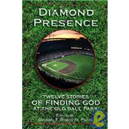Diamond Presence : Twelve Stories of Finding God at the Old Ball Park