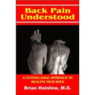 Back Pain Understood : A Cutting-Edge Approach to Healing Your Back