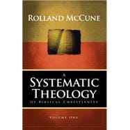A Systematic Theology of Biblical Christianity : Volume 1