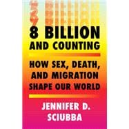 8 Billion and Counting How Sex, Death, and Migration Shape Our World