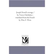 Joseph Noirel's Revenge / by Victor Cherbuliez , Translated from the French by Wm. F. West.
