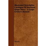 Illustrated Descriptive Catalogue of American Grape Vines: A Grape Growers Manual