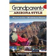Grandparents Arizona Style Places to Go & Wisdom to Share