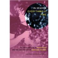In Heaven Everything Is Fine The Unsolved Life of Peter Ivers and the Lost History of New Wave Theatre